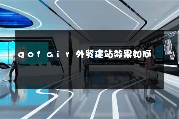 gofair外贸建站效果如何