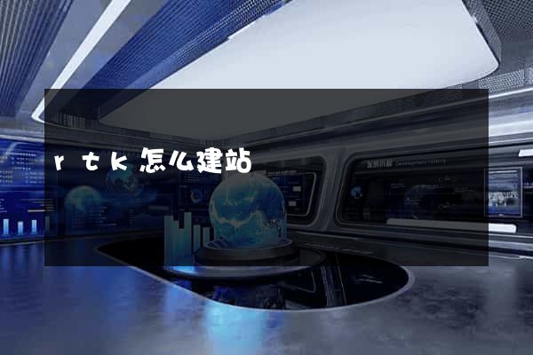 rtk怎么建站