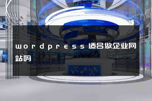 wordpress适合做企业网站吗