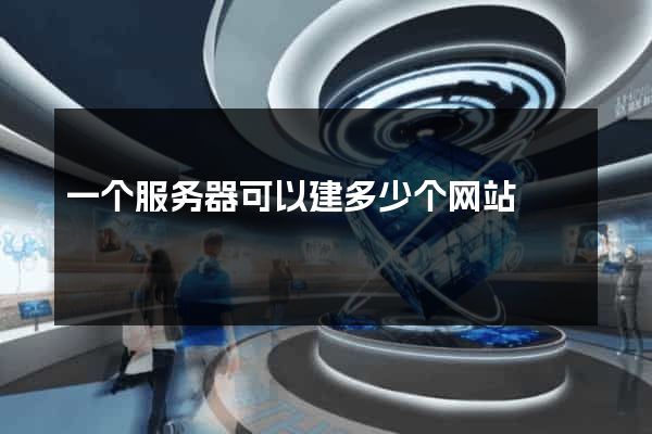 一个服务器可以建多少个网站