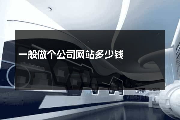 一般做个公司网站多少钱