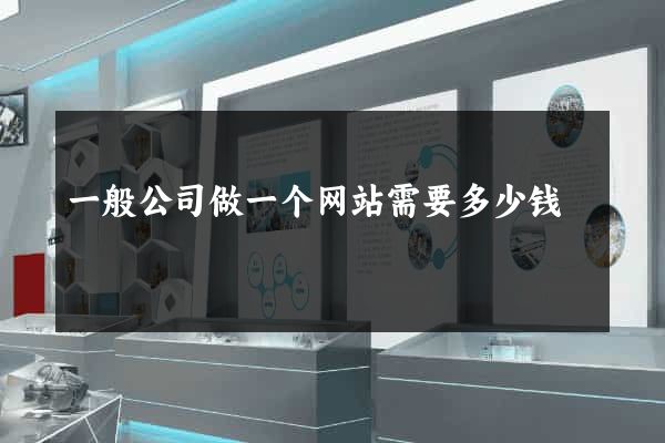 一般公司做一个网站需要多少钱