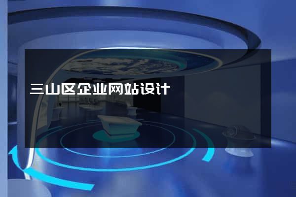 三山区企业网站设计