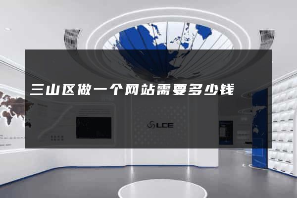 三山区做一个网站需要多少钱