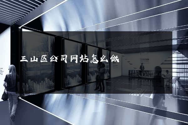 三山区公司网站怎么做
