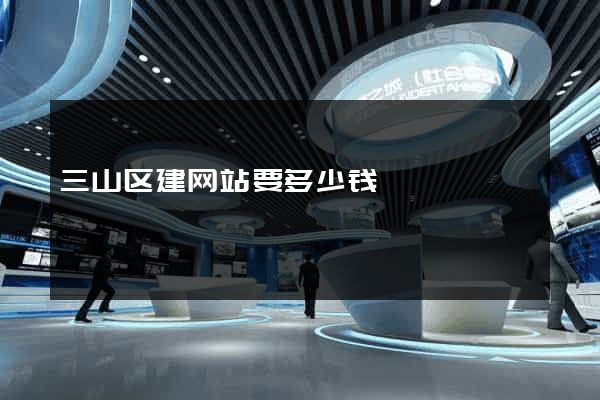 三山区建网站要多少钱
