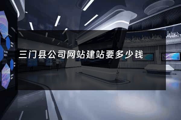 三门县公司网站建站要多少钱