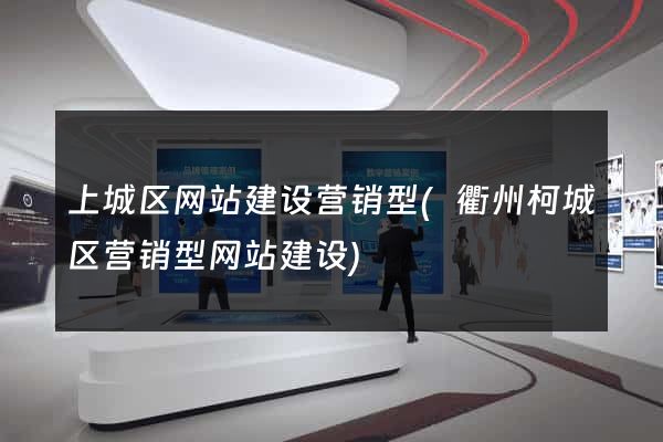 上城区网站建设营销型(衢州柯城区营销型网站建设)
