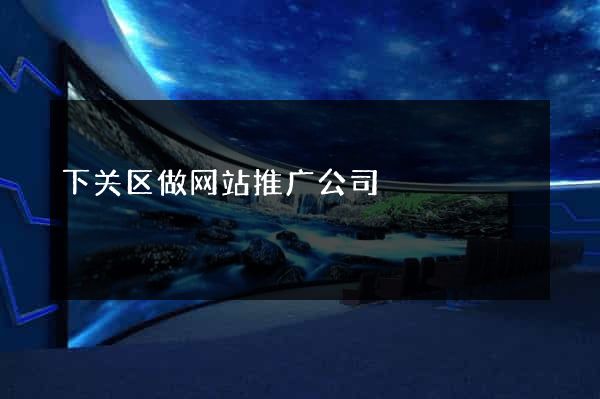 下关区做网站推广公司