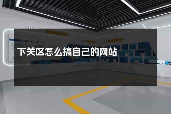 下关区怎么搞自己的网站