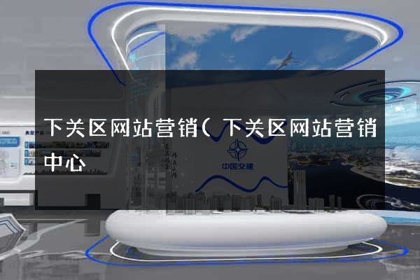 下关区网站营销(下关区网站营销中心) 下关区网站营销(下关区网站营销中心)