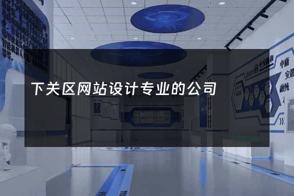 下关区网站设计专业的公司