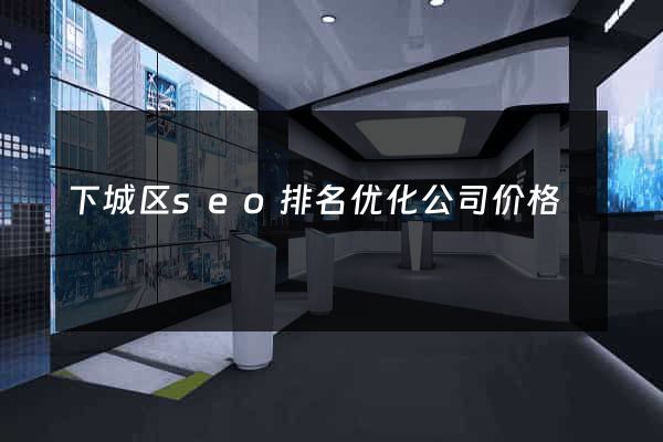 下城区seo排名优化公司价格