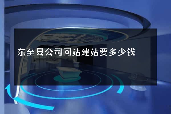 东至县公司网站建站要多少钱