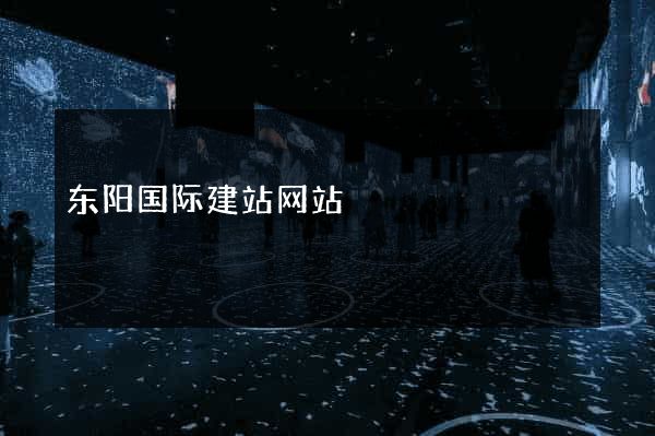 东阳国际建站网站