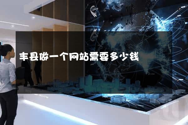 丰县做一个网站需要多少钱