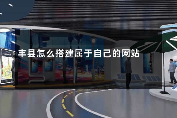 丰县怎么搭建属于自己的网站