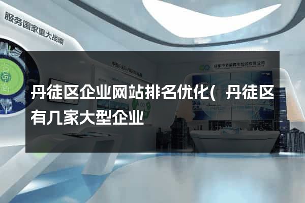 丹徒区企业网站排名优化(丹徒区有几家大型企业) 丹徒区企业网站排名优化(丹徒区有几家大型企业)