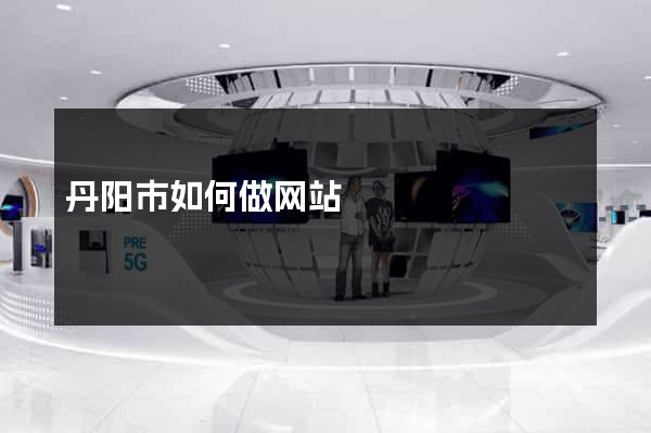 丹阳市如何做网站
