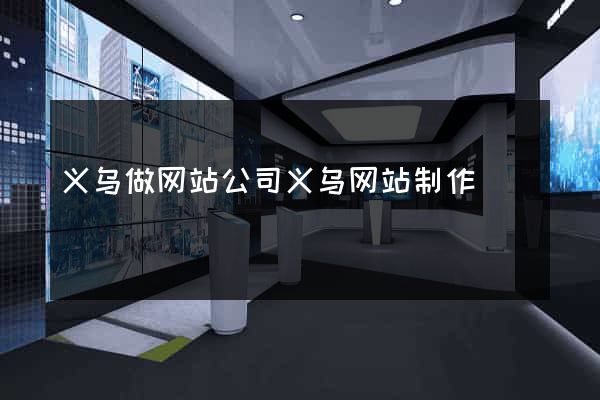 义乌做网站公司义乌网站制作