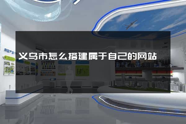 义乌市怎么搭建属于自己的网站