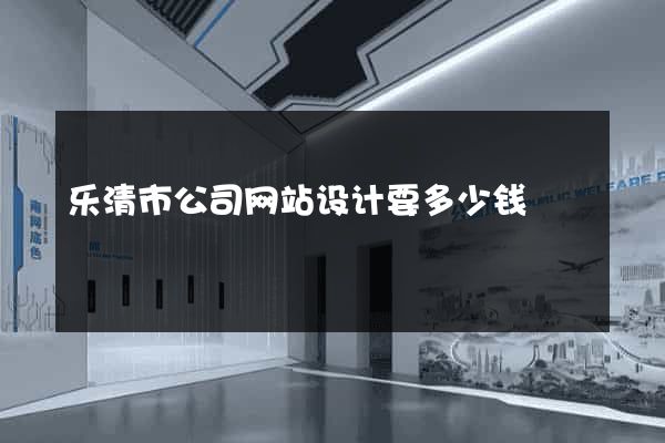乐清市公司网站设计要多少钱