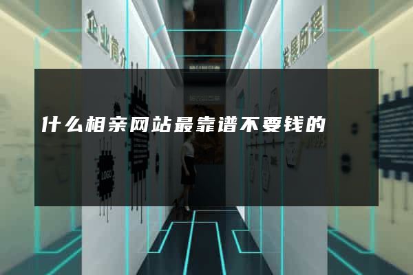 什么相亲网站最靠谱不要钱的