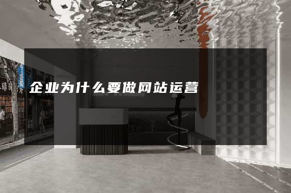 企业为什么要做网站运营