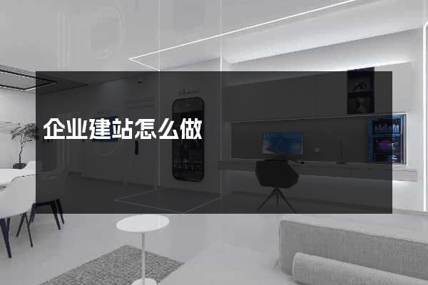 企业建站怎么做