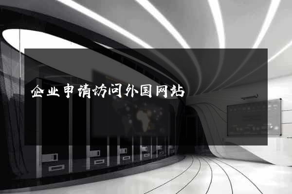 企业申请访问外国网站