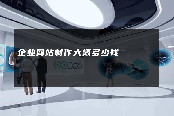 企业网站制作大概多少钱