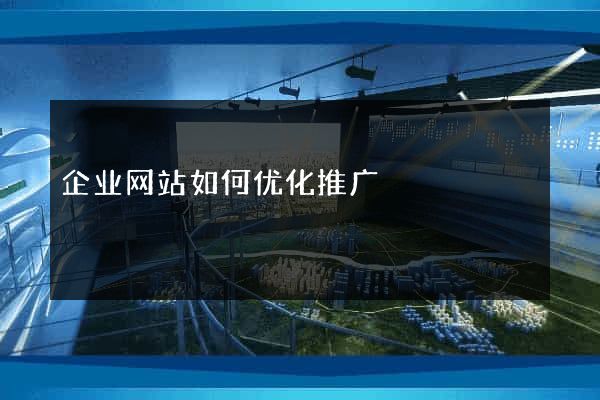 企业网站如何优化推广