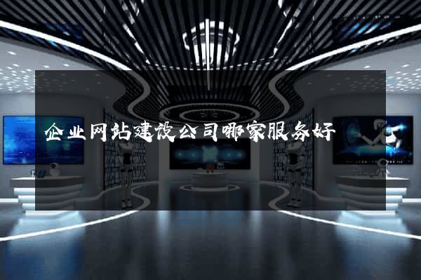 企业网站建设公司哪家服务好