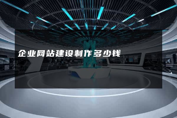 企业网站建设制作多少钱