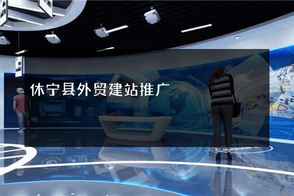 休宁县外贸建站推广