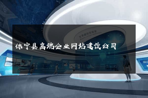 休宁县高端企业网站建设公司