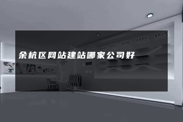 余杭区网站建站哪家公司好