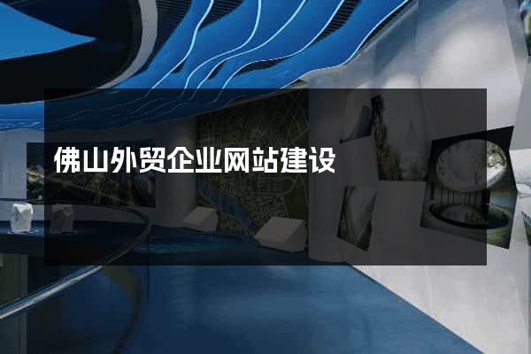 佛山外贸企业网站建设