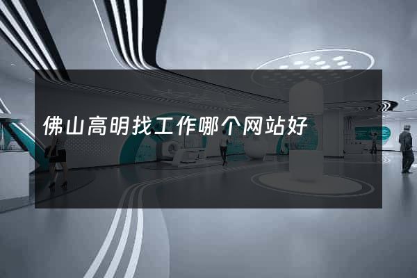 佛山高明找工作哪个网站好