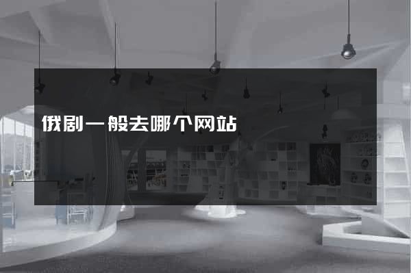 俄剧一般去哪个网站
