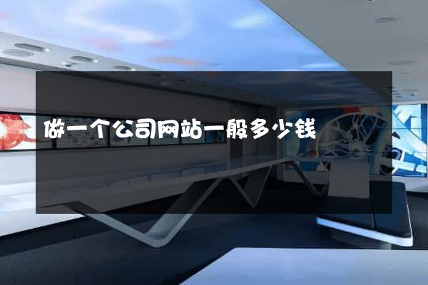 做一个公司网站一般多少钱