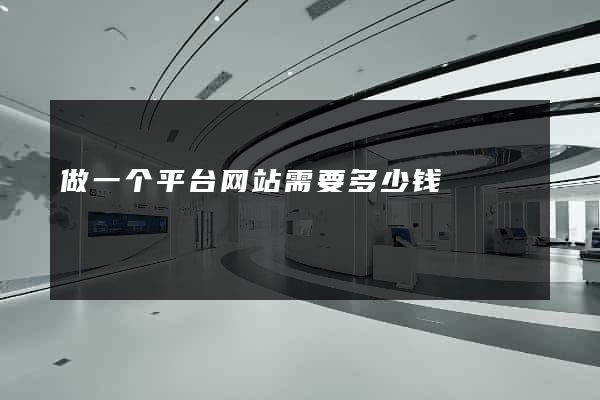 做一个平台网站需要多少钱