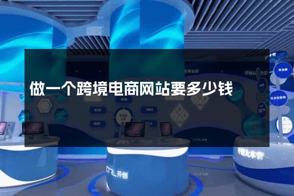 做一个跨境电商网站要多少钱