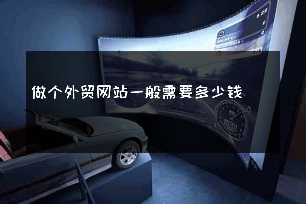 做个外贸网站一般需要多少钱