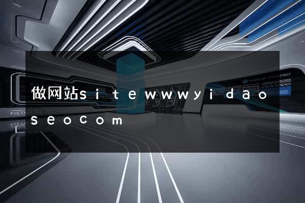 做网站sitewwwyidaoseocom