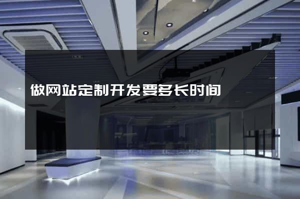 做网站定制开发要多长时间
