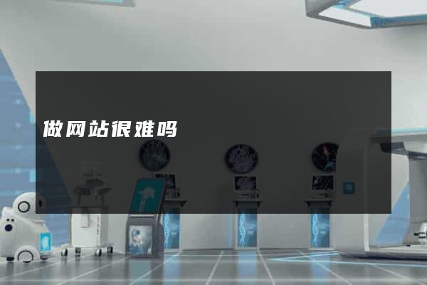 做网站很难吗