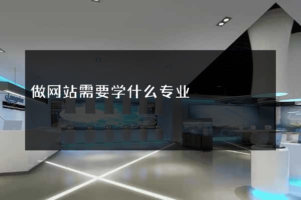 做网站需要学什么专业