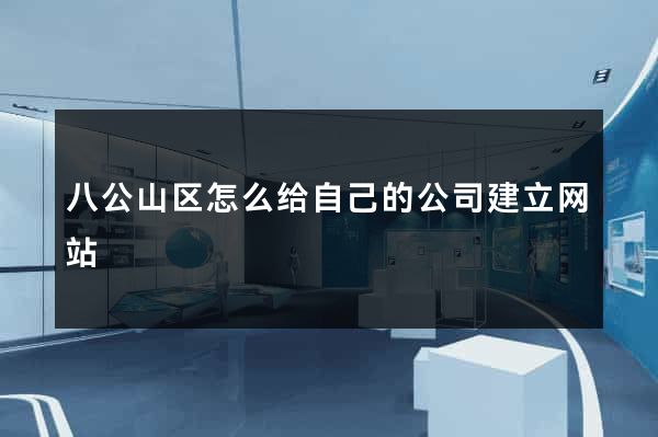 八公山区怎么给自己的公司建立网站