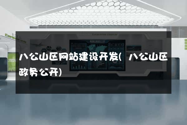 八公山区网站建设开发(八公山区政务公开)